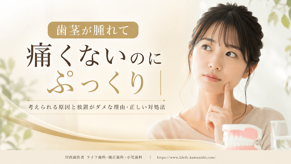 歯茎が腫れて痛くないのにぷっくり｜考えられる原因と放置がダメな理由・正しい対処法